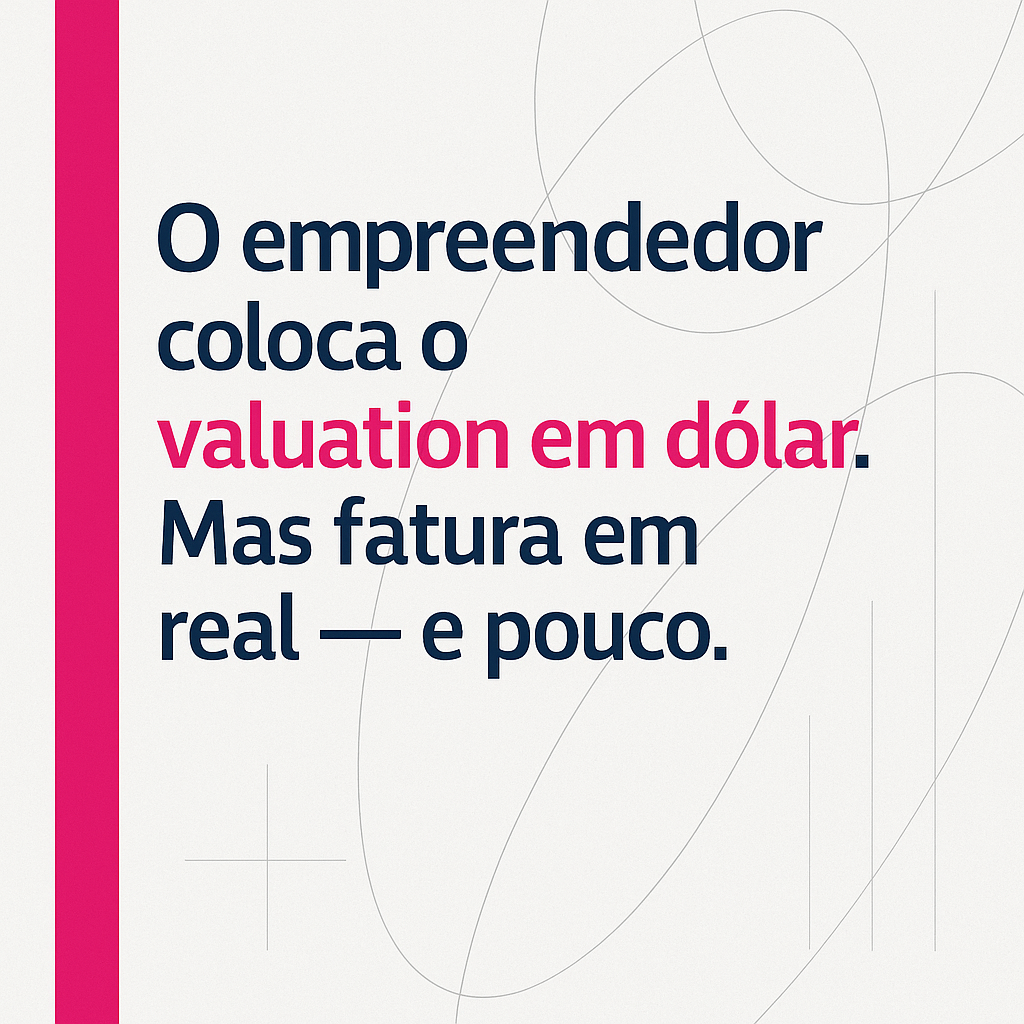 Valuation em Dólar e Receita em Real: Onde a Conta Não Fecha